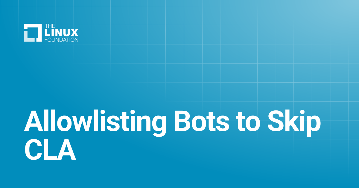 Allowlisting Bots to Skip CLA | Linux Foundation Documentation