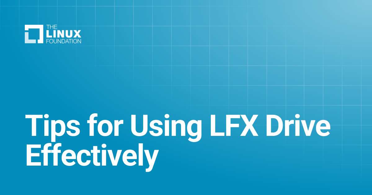 Tips for Using LFX Drive Effectively | Linux Foundation Documentation