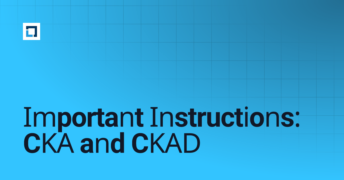 Important Instructions: CKA and CKAD | T&C DOCS (Candidate Facing Resources)